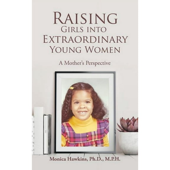 Raising Girls into Extraordinary Young Women: A Mother's Perspective (Paperback)