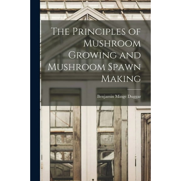 The Principles of Mushroom Growing and Mushroom Spawn Making, (Paperback)
