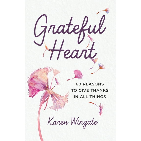 Grateful Heart: 60 Reasons to Give Thanks in All Things, (Paperback)