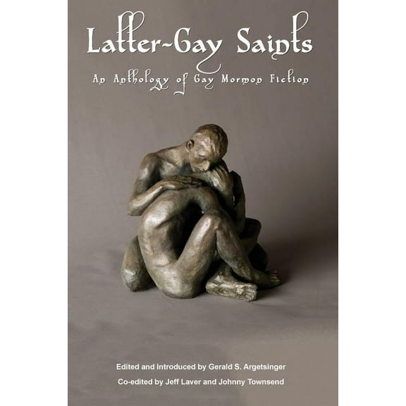 Latter-Gay Saints: An Anthology Of Gay Mormon Fiction