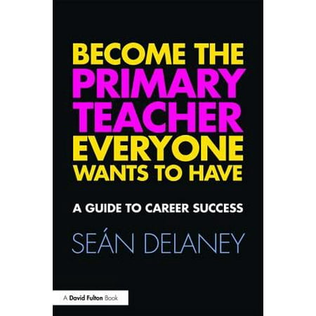 Become the Primary Teacher Everyone Wants to Have : A Guide to Career (Best Way To Become A Primary School Teacher)