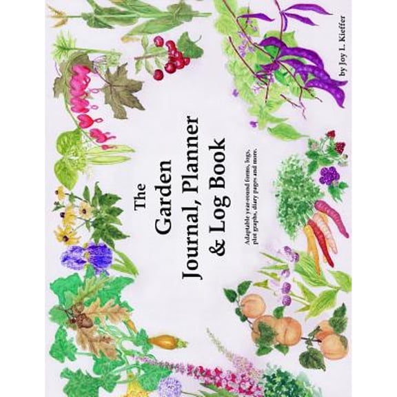 The Garden Journal, Planner and Log Book : Repeat Successes & Learn from Mistakes with Complete Personal Garden Records. 28 Adaptable Year-Round Forms, Logs, Garden Plot Graphs, Diary Pages, Etc. Track Weather, Pests, Diseases & Treatments.: Add Drawings, (Paperback)