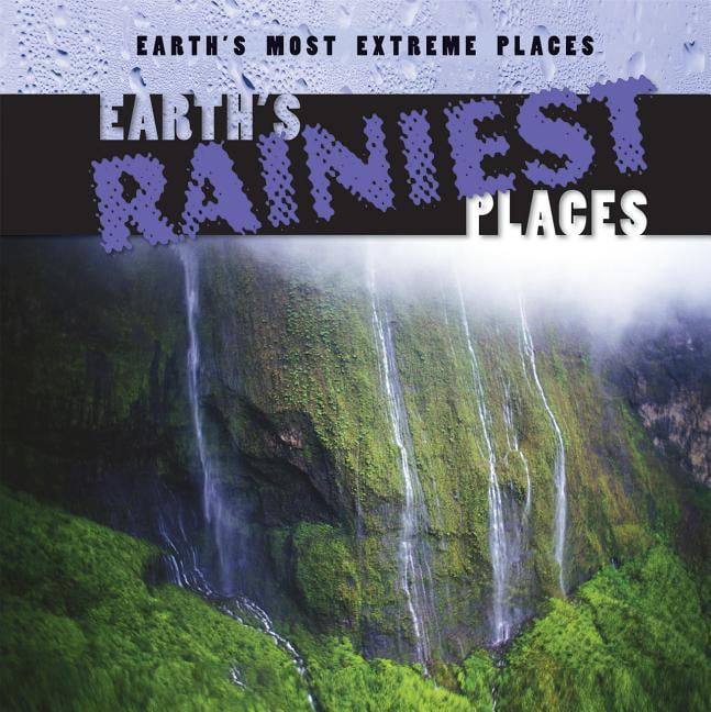 Earth's Most Extreme Places: Earth's Rainiest Places (Hardcover