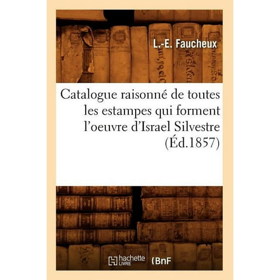 Catalogue Raisonné de Toutes Les Estampes Qui Forment l'Oeuvre d'Israel Silvestre (Éd.1857)