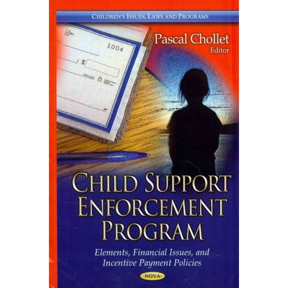 Child Support Enforcement Program : Elements, Financial Issues, and Incentive Payment Policies