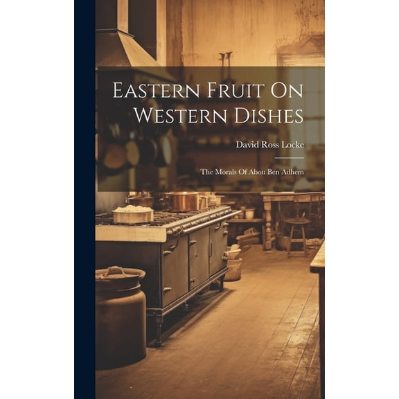 Eastern Fruit On Western Dishes: The Morals Of Abou Ben Adhem (Hardcover)