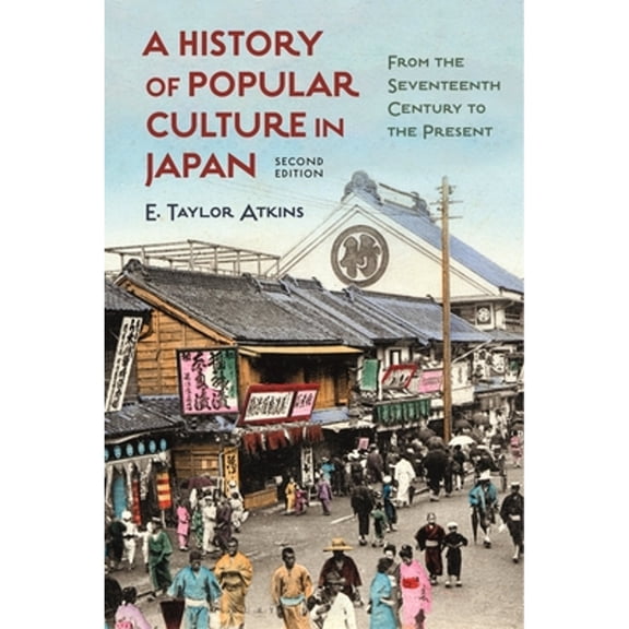 Pre-Owned A History of Popular Culture in Japan: From the Seventeenth Century to the Present (Paperback) by E Taylor Atkins