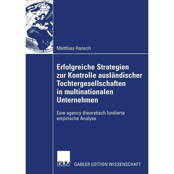 Erfolgreiche Strategien Zur Kontrolle Ausländischer Tochtergesellschaften in Multinationalen Unternehmen: Eine Agency-Th, (Paperback)