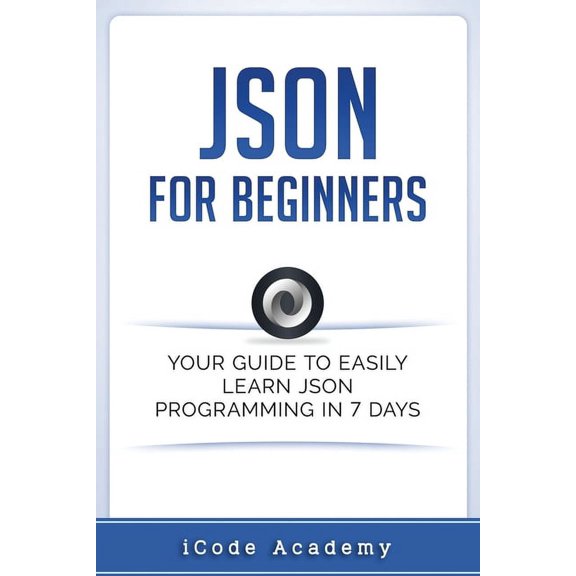 Programming Languages Json for Beginners: Your Guide to Easily Learn Json In 7 Days, Book 8, (Paperback)