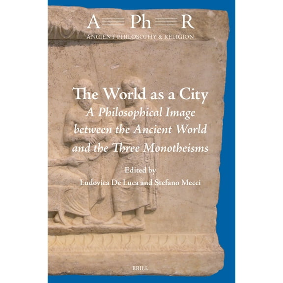 Ancient Philosophy & Religion The World as a City: A Philosophical Image Between the Ancient World and the Three Monotheisms, Book 13, (Hardcover)