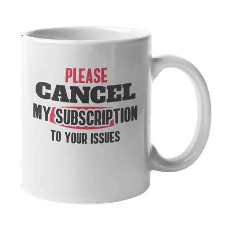 

Snarky Please Cancel My Subscription to Your Issues Coffee & Tea Mug (11oz)