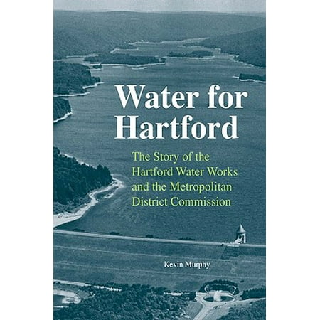 The Hartford At Work >> Water For Hartford The Story Of The Hartford Water Works And The Metropolitan District Commission The Hartford At Work >> Water For Hartford The Story Of The Hartford Water Works And The Metropolitan District Commission