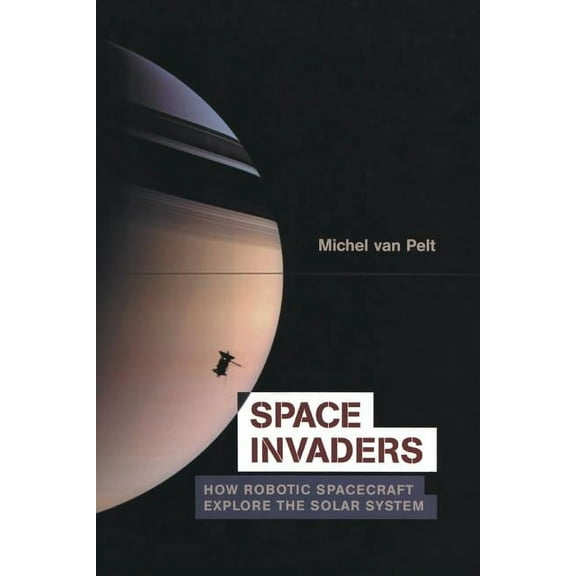 Space Invaders: How Robotic Spacecraft Explore the Solar System, (Paperback)