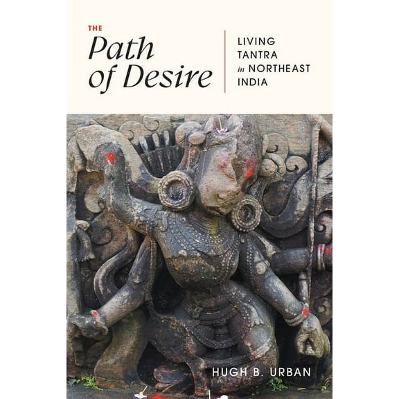 The Path of Desire: Living Tantra in Northeast India, (Paperback)