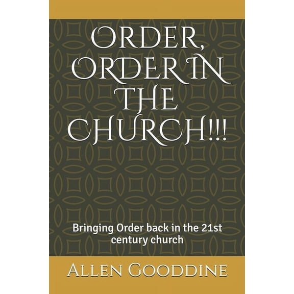 Order, ORDER IN THE CHURCH!!!: Bringing Order back to the 21st century church (Paperback)
