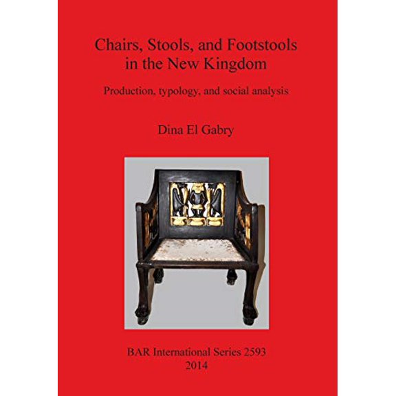 BAR International: Chairs, Stools and Footstools in the New Kingdom: Production, typology and social analysis (Paperback)