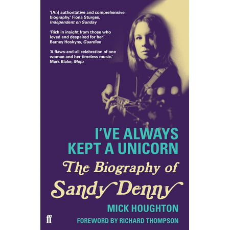 I've Always Kept a Unicorn : The Biography of Sandy (The Best Of Sandy Denny)