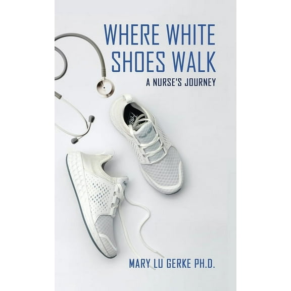 Where White Shoes Walk: A Nurse's Journey, (Paperback)