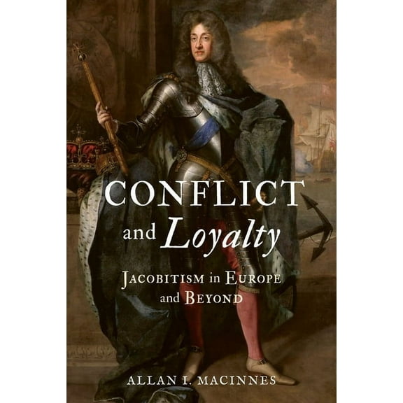 Conflict and Loyalty: Jacobitism in Europe and Beyond, (Hardcover)