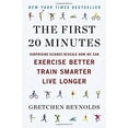 thumbnail image 1 of The First 20 Minutes: Surprising Science Reveals How We Can Exercise Better, Train Smarter, Live Longer, 1 of 1