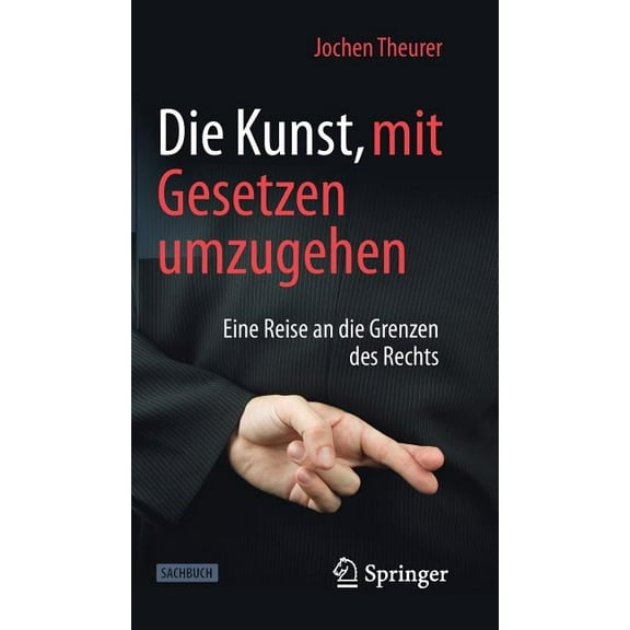Die Kunst, Mit Gesetzen Umzugehen: Eine Reise an Die Grenzen Des Rechts, (Hardcover)