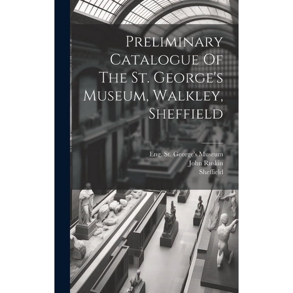 Preliminary Catalogue Of The St. George's Museum, Walkley, Sheffield, (Hardcover)