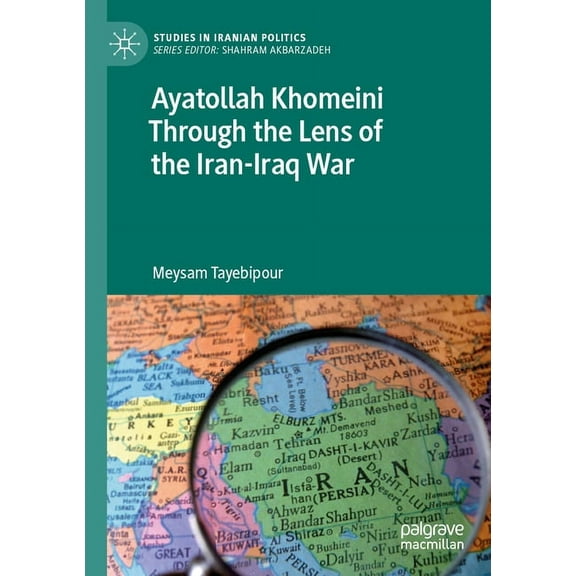 Studies in Iranian Politics Ayatollah Khomeini Through the Lens of the Iran-Iraq War, (Paperback)