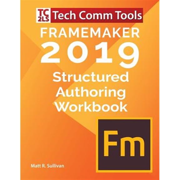 Pre-Owned Structured FrameMaker Training: FrameMaker Structured Authoring Workbook (2019 Edition): Updated for FrameMaker 2019 Release (Paperback)