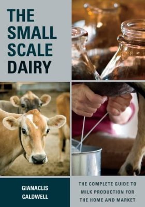 Pre-Owned The Small-Scale Dairy : The Complete Guide to Milk Production for the Home and Market (Paperback) 9781603585002