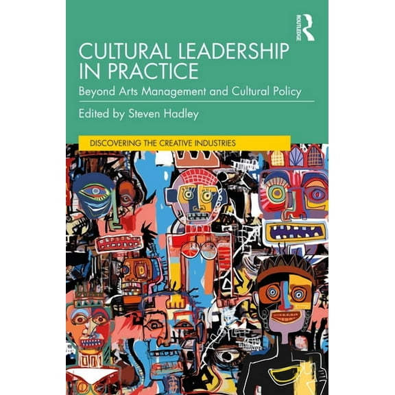 Discovering the Creative Industries Cultural Leadership in Practice: Beyond Arts Management and Cultural Policy, (Paperback)