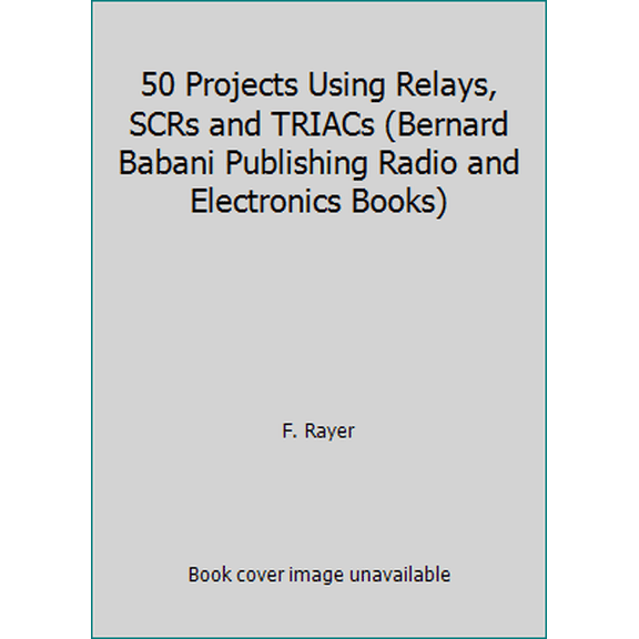 Pre-Owned 50 Projects Using Relays, SCRs and TRIACs (Bernard Babani Publishing Radio and Electronics Books) (Paperback) 0859340406 9780859340403