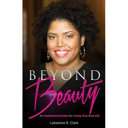 Beyond Beauty : An Inspirational Guide for Living Your Best