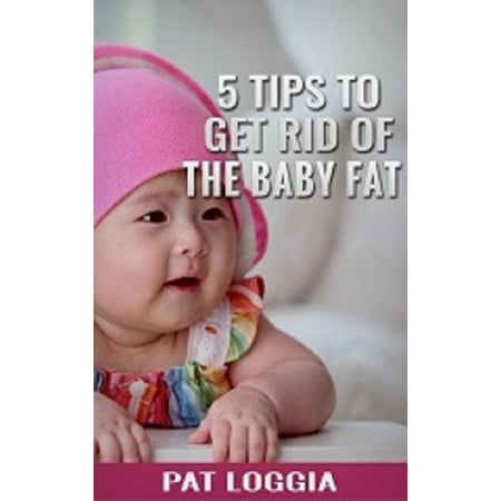 5 Tips To Get Rid Of The Baby Fat (Take Care Of Your Self) Book 6 - (Best Way To Get Rid Of Fat)