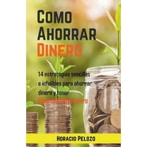 Como Ahorrar Dinero: 14 Estrategias Sencillas E Infalibles Para Ahorrar Dinero Y Tener Libertad Financiera, (Paperback)
