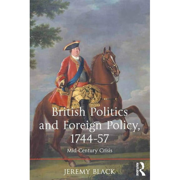 British Politics and Foreign Policy, 1744-57: Mid-Century Crisis, (Hardcover)