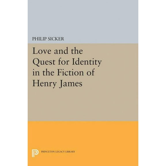 Princeton Legacy Library Love and the Quest for Identity in the Fiction of Henry James, Book 5123, (Hardcover)