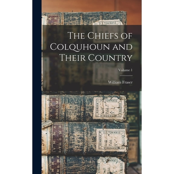 The Chiefs of Colquhoun and Their Country; Volume 1 (Hardcover) by William Fraser