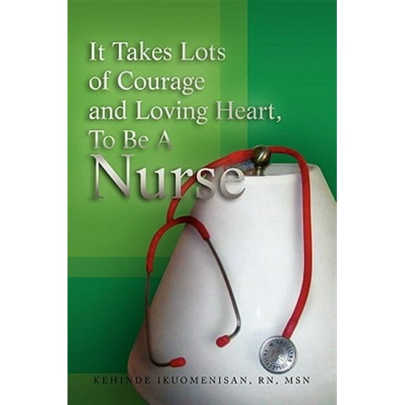 It Takes Lots of Courage and Loving Heart, to Be a Nurse (Paperback)