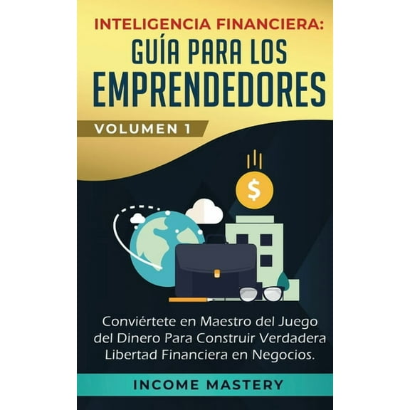 Inteligencia Financiera: GuÃ­a Para Los Emprendedores: ConviÃ©rtete en Maestro del Juego del Dinero Para Construir Verdade, (Paperback)