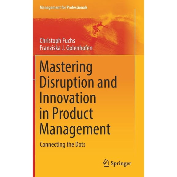 Management for Professionals Mastering Disruption and Innovation in Product Management: Connecting the Dots, (Hardcover)
