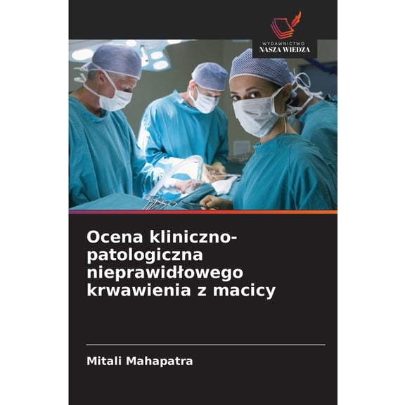 Ocena kliniczno-patologiczna nieprawidlowego krwawienia z macicy, (Paperback)