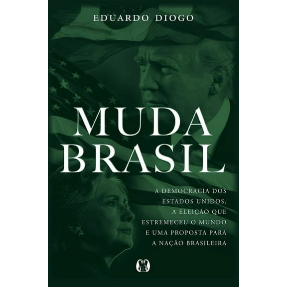 Muda Brasil: A Democracia dos Estados Unidos a Eleicao que Estremeceu o Mundo e Uma Proposta para a Nacao Brasileira (Paperback)