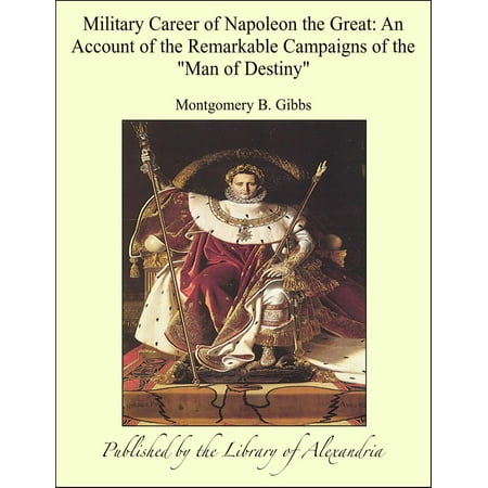 Military Career of Napoleon the Great: An Account of the Remarkable Campaigns of the 