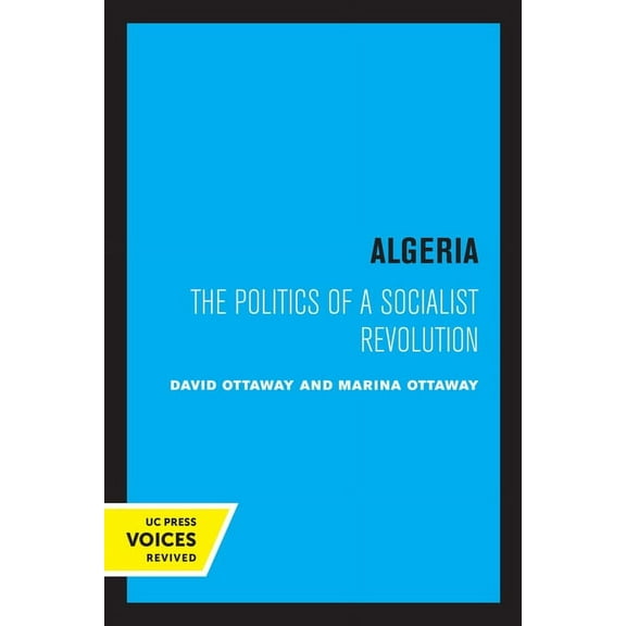 Algeria: The Politics of a Socialist Revolution, (Paperback)