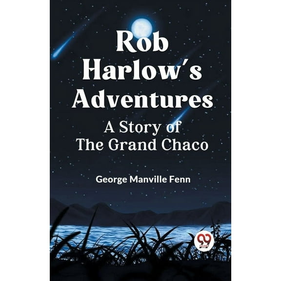 Rob Harlow's Adventures A Story Of The Grand Chaco, (Paperback)