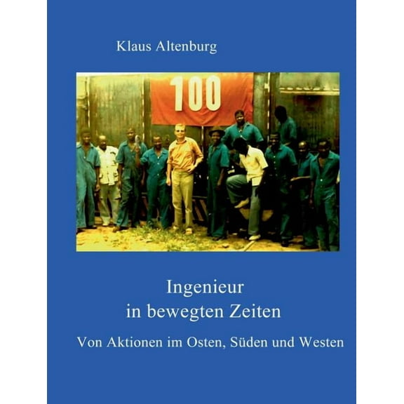 Ingenieur in bewegten Zeiten: Von Aktionen im Osten, Süden und Westen, (Paperback)