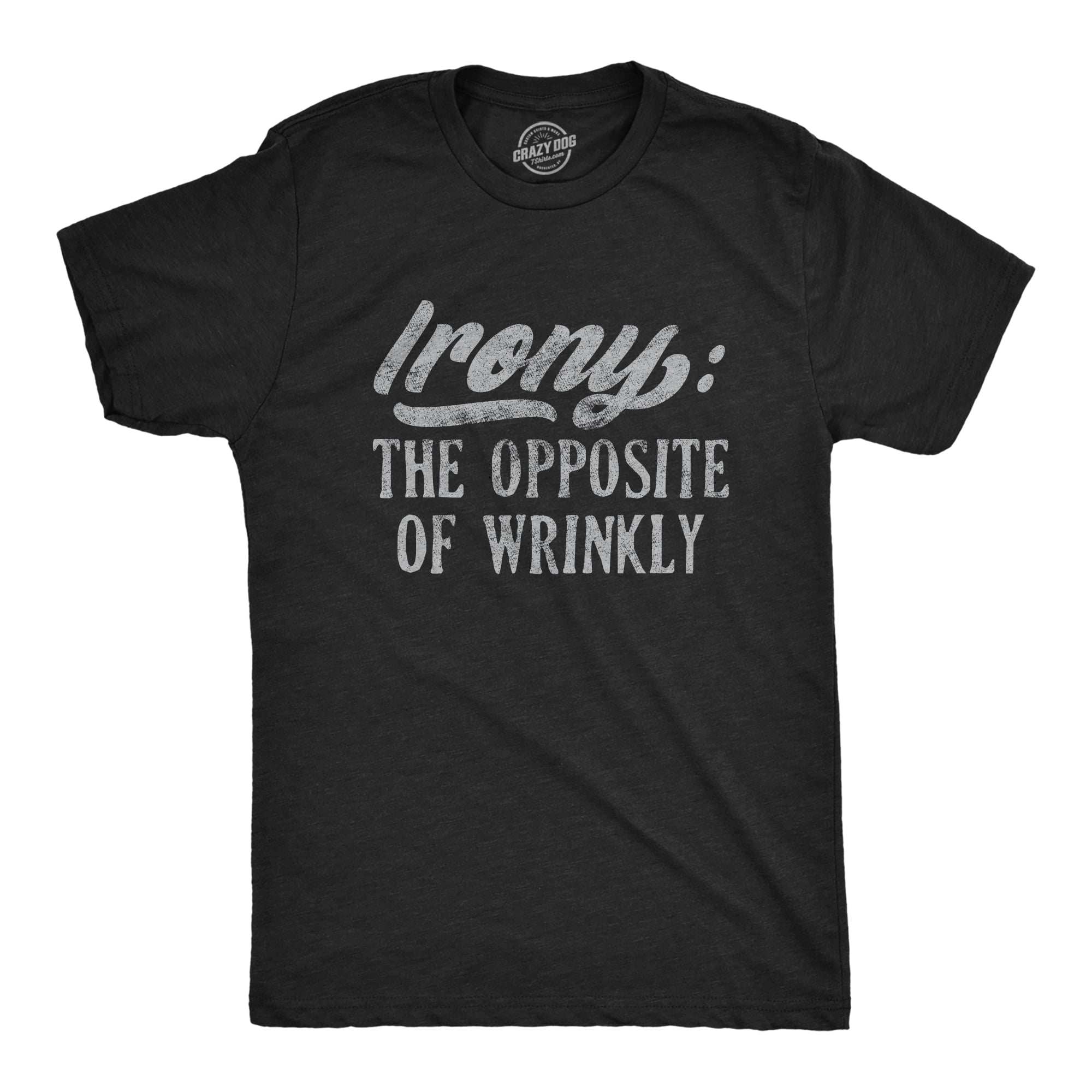 Mens Irony The Opposite Of Wrinkly Tshirt Funny Sarcastic Pun Novelty