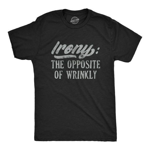 Mens Irony The Opposite Of Wrinkly T Shirt Funny Sarcastic Pun Novelty Tee Graphic Tees