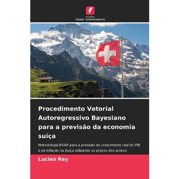 Procedimento Vetorial Autoregressivo Bayesiano para a previsÃ£o da economia suÃ­Ã§a, (Paperback)
