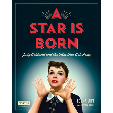 A Star Is Born : Judy Garland and the Film that Got